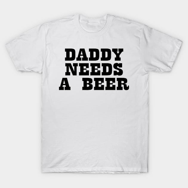 Daddy Needs A Beer T-Shirt by Sigelgam31